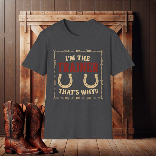 I'm The Trainer That's Why T-Shirt